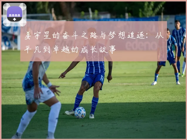 姜宇星的奋斗之路与梦想追逐：从平凡到卓越的成长故事