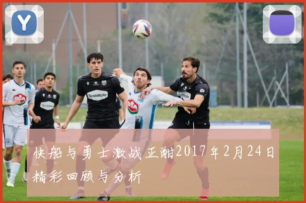 快船与勇士激战正酣2017年2月24日精彩回顾与分析