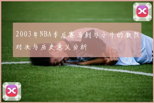 2003年NBA季后赛马刺与小牛的激烈对决与历史意义分析